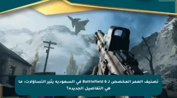 تصنيف العمر المخصص لـ Battlefield 6 في السعودية يثير التساؤلات: ما هي التفاصيل الجديدة؟